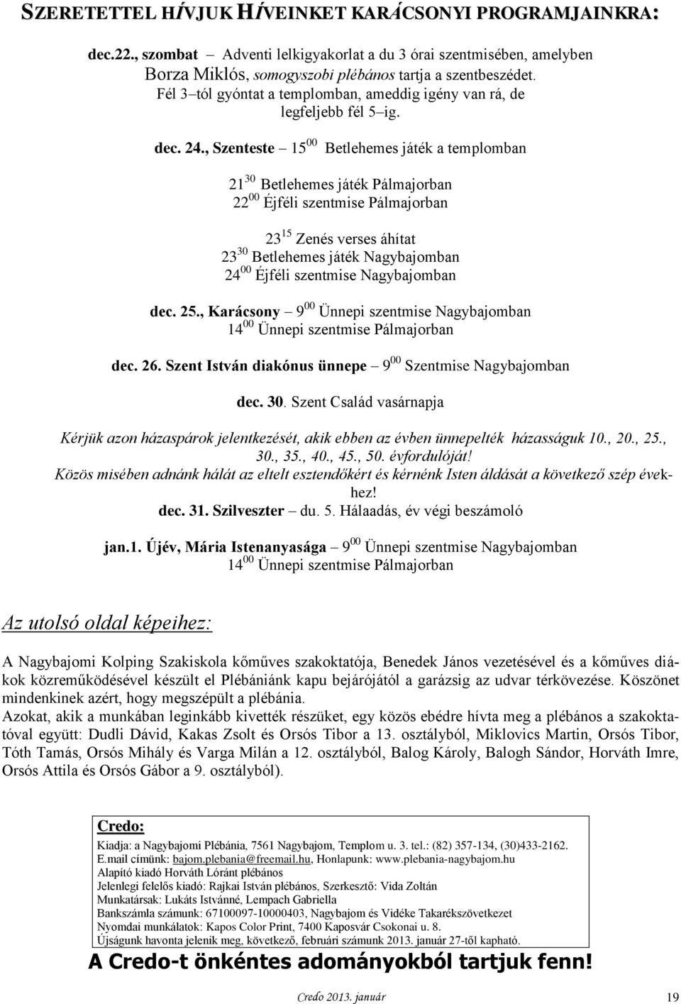 , Szenteste 15 00 Betlehemes játék a templomban 21 30 Betlehemes játék Pálmajorban 22 00 Éjféli szentmise Pálmajorban 23 15 Zenés verses áhítat 23 30 Betlehemes játék Nagybajomban 24 00 Éjféli