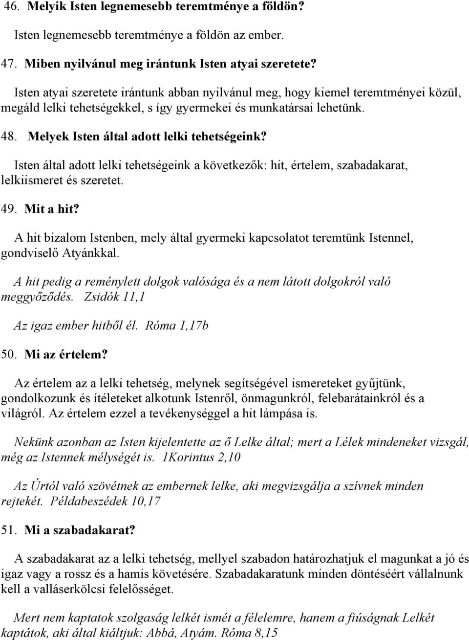 Melyek Isten által adott lelki tehetségeink? Isten által adott lelki tehetségeink a következők: hit, értelem, szabadakarat, lelkiismeret és szeretet. 49. Mit a hit?