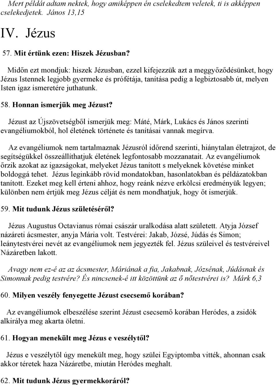 juthatunk. 58. Honnan ismerjük meg Jézust? Jézust az Újszövetségből ismerjük meg: Máté, Márk, Lukács és János szerinti evangéliumokból, hol életének története és tanításai vannak megírva.