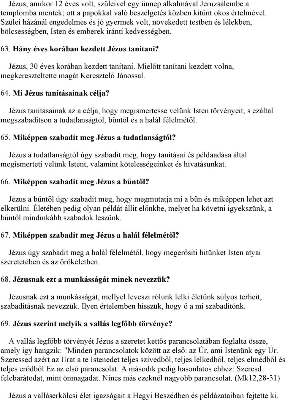 Jézus, 30 éves korában kezdett tanítani. Mielőtt tanítani kezdett volna, megkereszteltette magát Keresztelő Jánossal. 64. Mi Jézus tanításainak célja?