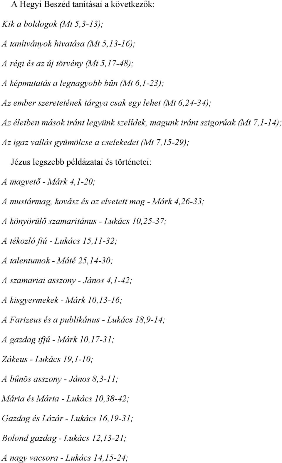 példázatai és történetei: A magvető - Márk 4,1-20; A mustármag, kovász és az elvetett mag - Márk 4,26-33; A könyörülő szamaritánus - Lukács 10,25-37; A tékozló fiú - Lukács 15,11-32; A talentumok -