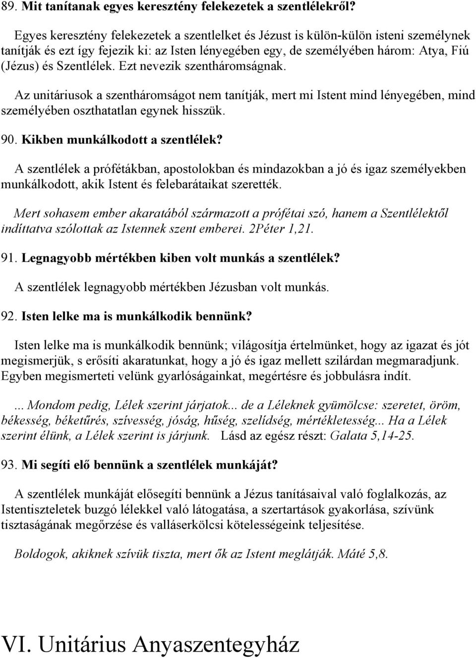 Ezt nevezik szentháromságnak. Az unitáriusok a szentháromságot nem tanítják, mert mi Istent mind lényegében, mind személyében oszthatatlan egynek hisszük. 90. Kikben munkálkodott a szentlélek?