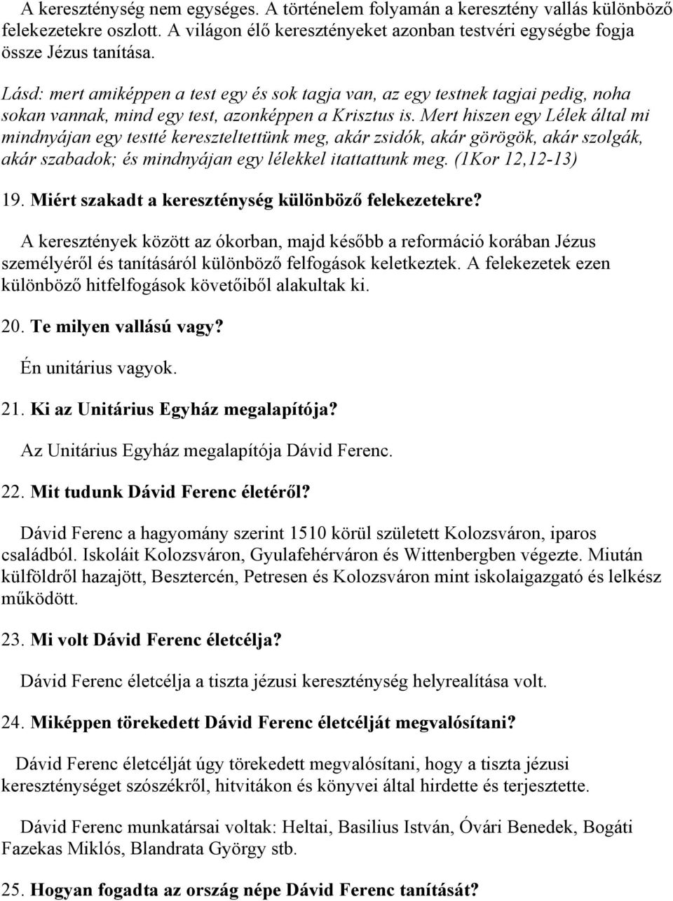 Mert hiszen egy Lélek által mi mindnyájan egy testté kereszteltettünk meg, akár zsidók, akár görögök, akár szolgák, akár szabadok; és mindnyájan egy lélekkel itattattunk meg. (1Kor 12,12-13) 19.