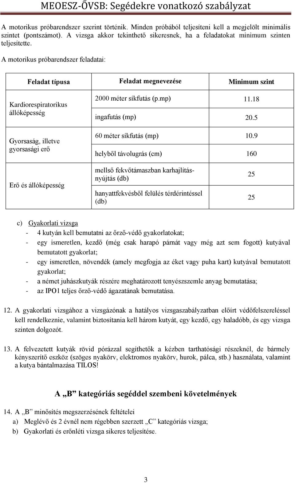 A motorikus próbarendszer feladatai: Feladat típusa Feladat megnevezése Minimum szint Kardiorespiratorikus állóképesség Gyorsaság, illetve gyorsasági erő 2000 méter síkfutás (p.mp) 11.