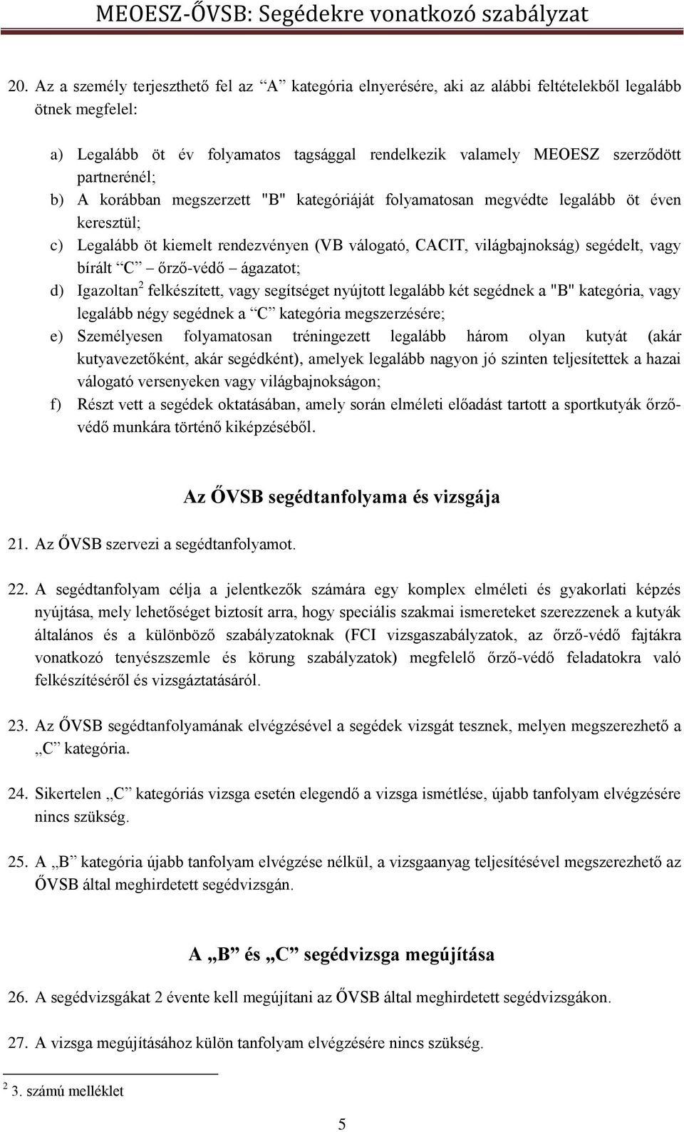 bírált C őrző-védő ágazatot; d) Igazoltan 2 felkészített, vagy segítséget nyújtott legalább két segédnek a "B" kategória, vagy legalább négy segédnek a C kategória megszerzésére; e) Személyesen