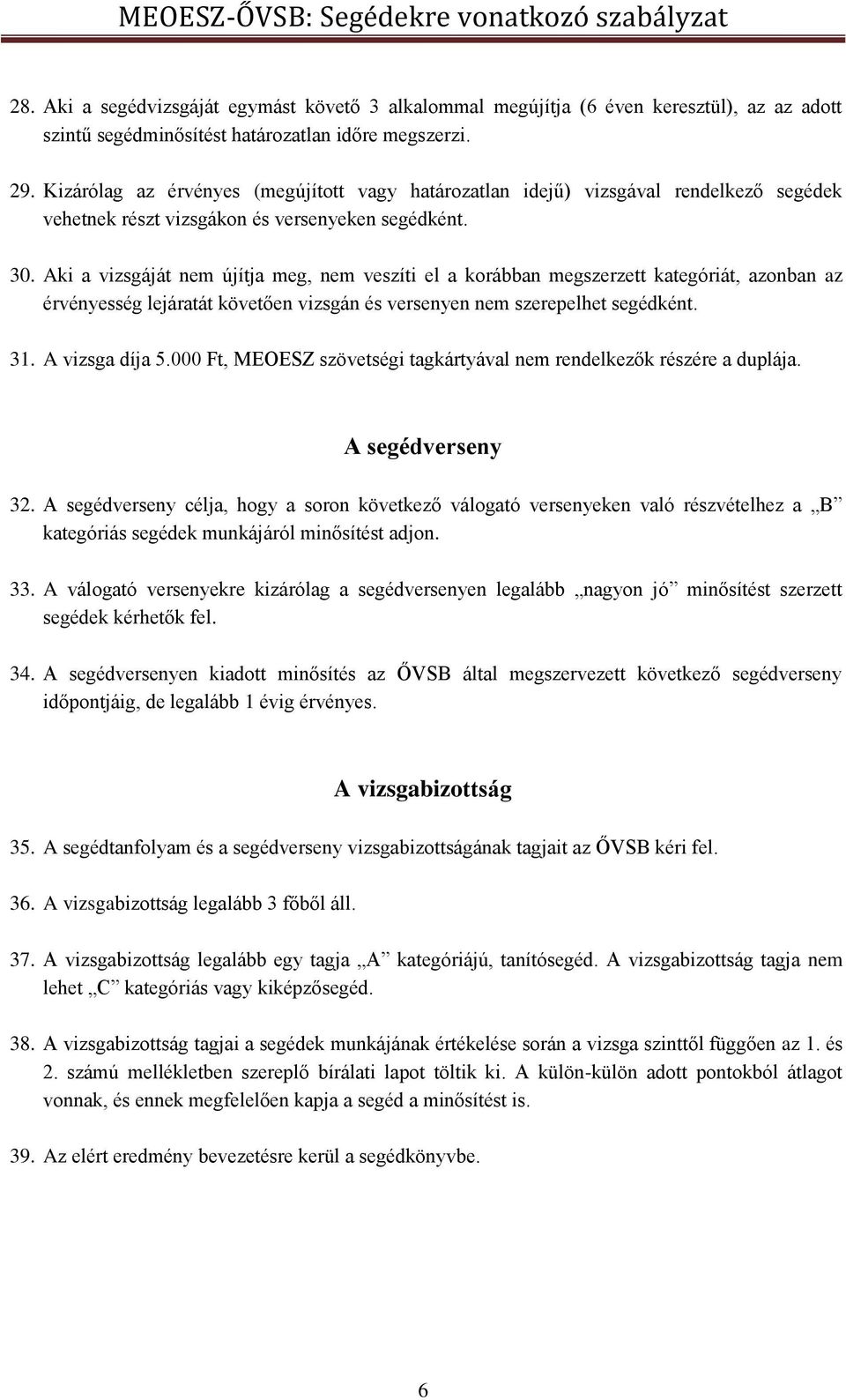 Aki a vizsgáját nem újítja meg, nem veszíti el a korábban megszerzett kategóriát, azonban az érvényesség lejáratát követően vizsgán és versenyen nem szerepelhet segédként. 31. A vizsga díja 5.