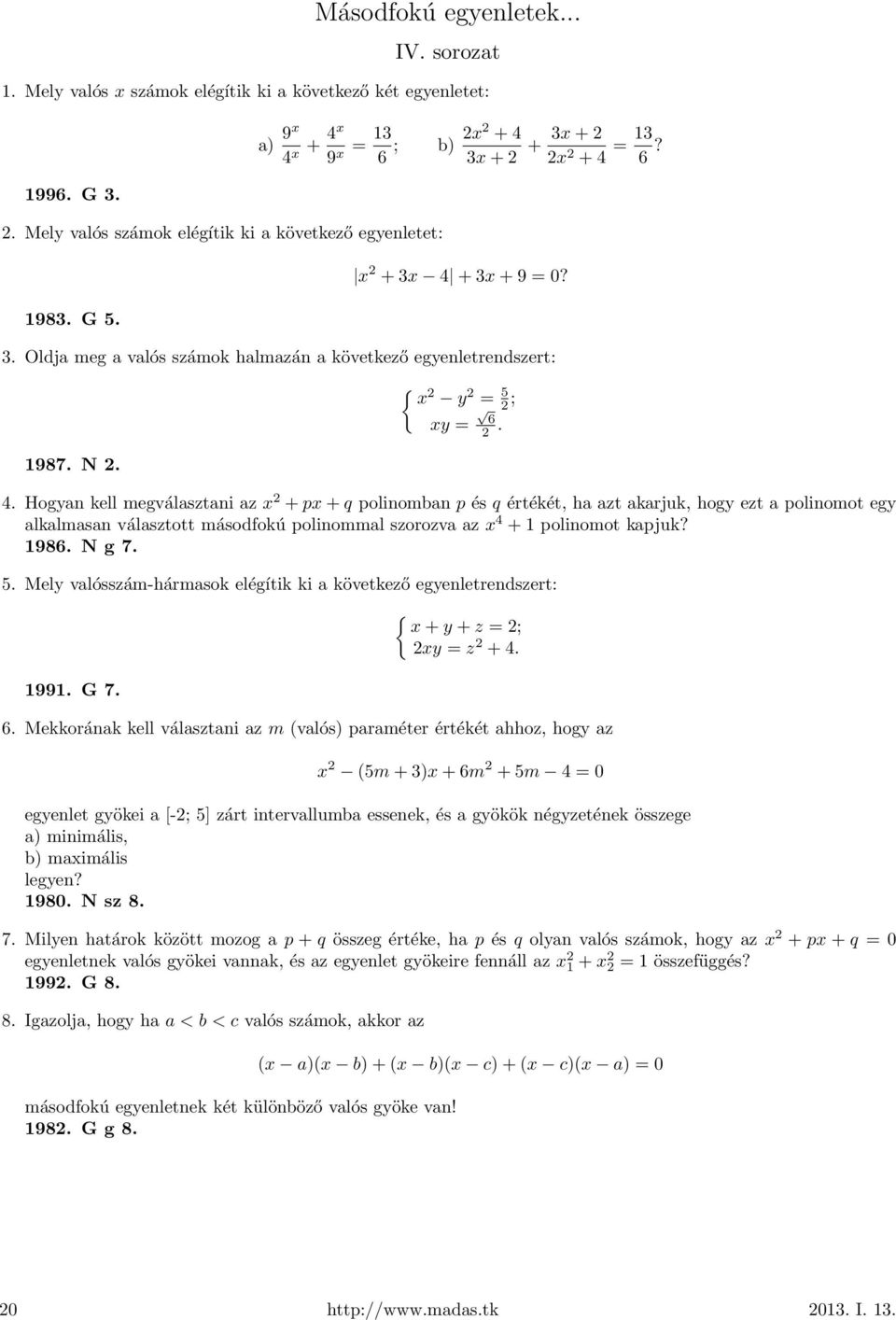 1986. N g 7. 5. Mely valósszám-hármasok elégítik ki a következő egyenletrendszert: 1991. G 7. { x+y +z = 2; 2xy = z 2 +4. 6.