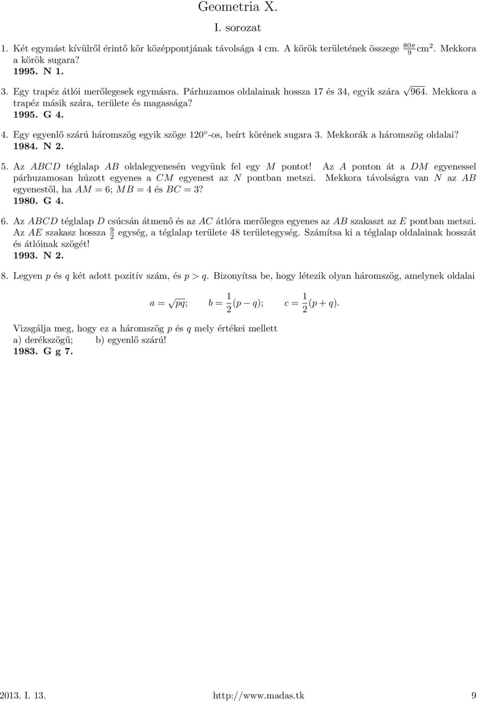 4. Egy egyenlő szárú háromszög egyik szöge 120 -os, beírt körének sugara 3. Mekkorák a háromszög oldalai? 1984. N 2. 5. Az ABCD téglalap AB oldalegyenesén vegyünk fel egy M pontot!