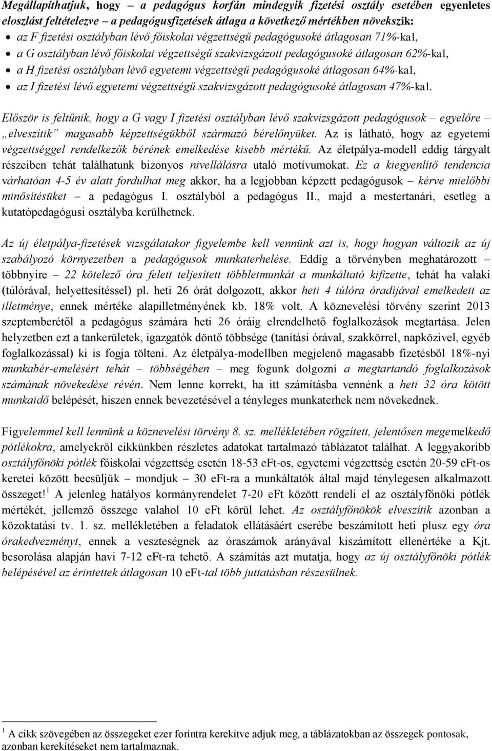 pedagógusoké átlagosan 64%-kal, az I fizetési lévő egyetemi végzettségű szakvizsgázott pedagógusoké átlagosan 47%-kal.