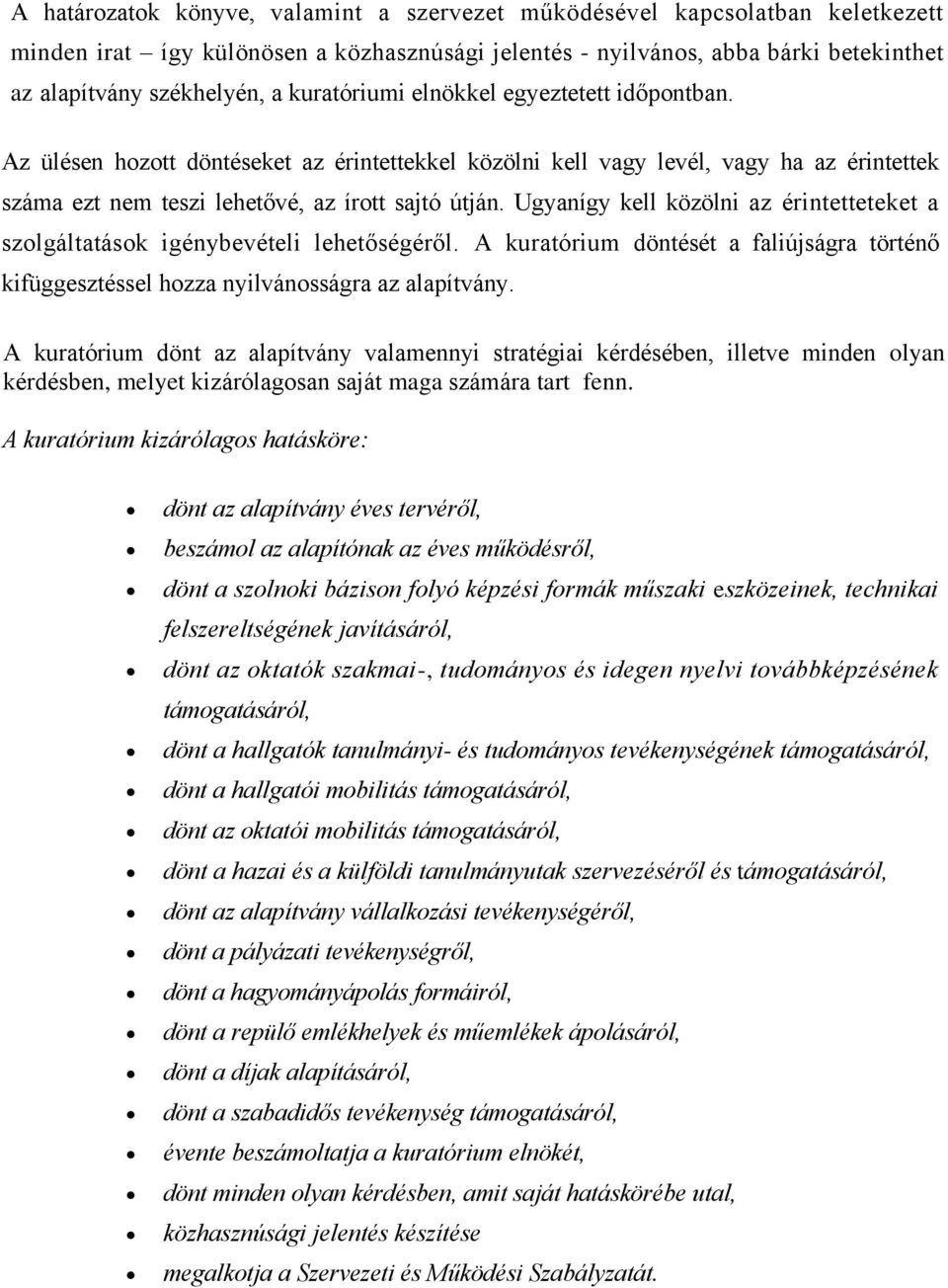 Ugyanígy kell közölni az érintetteteket a szolgáltatások igénybevételi lehetőségéről. A kuratórium döntését a faliújságra történő kifüggesztéssel hozza nyilvánosságra az alapítvány.