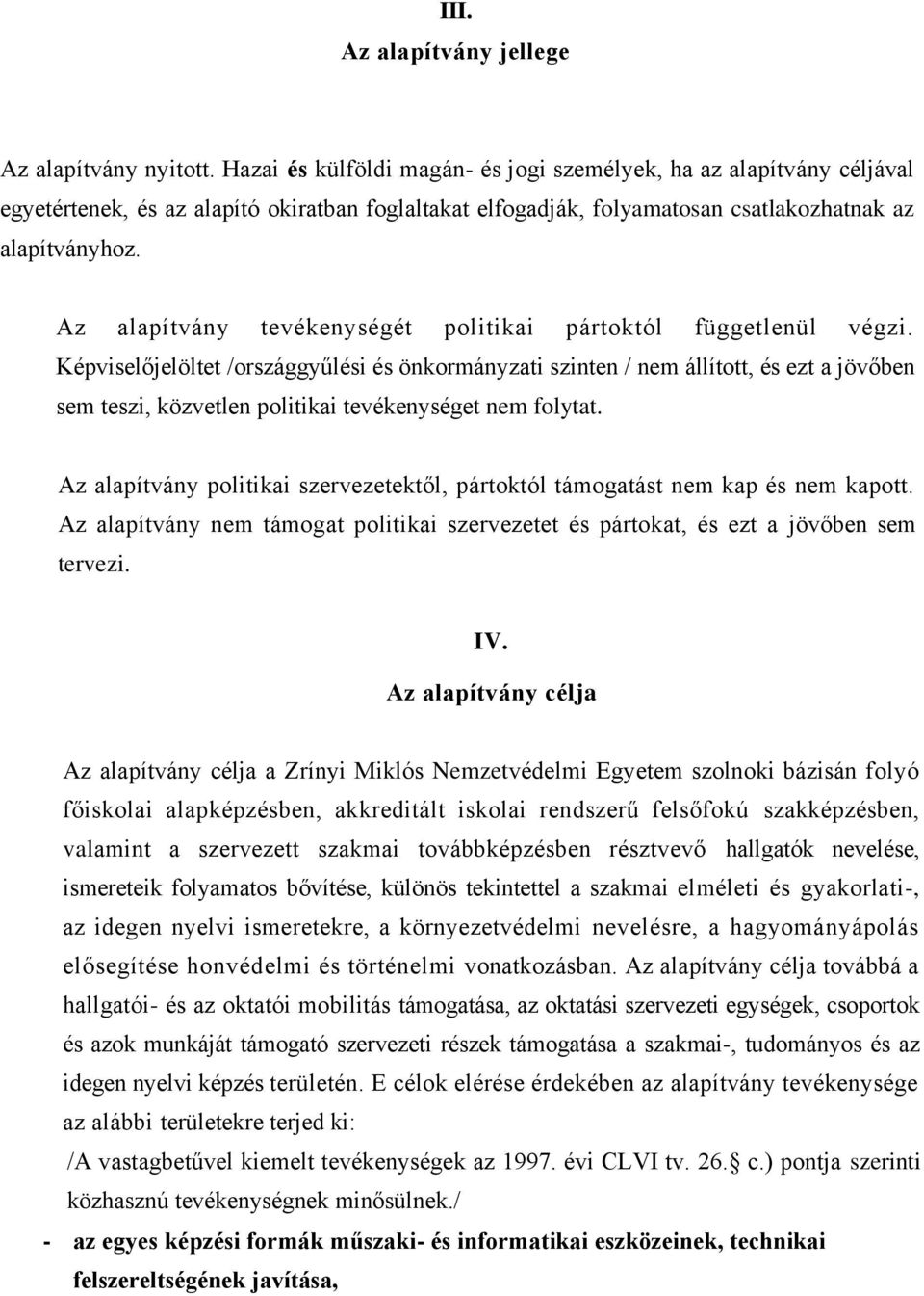 Az alapítvány tevékenységét politikai pártoktól függetlenül végzi.