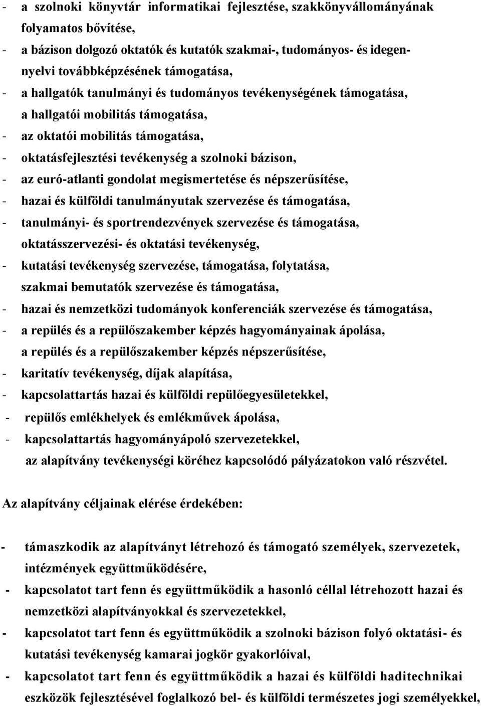 euró-atlanti gondolat megismertetése és népszerűsítése, - hazai és külföldi tanulmányutak szervezése és támogatása, - tanulmányi- és sportrendezvények szervezése és támogatása, oktatásszervezési- és