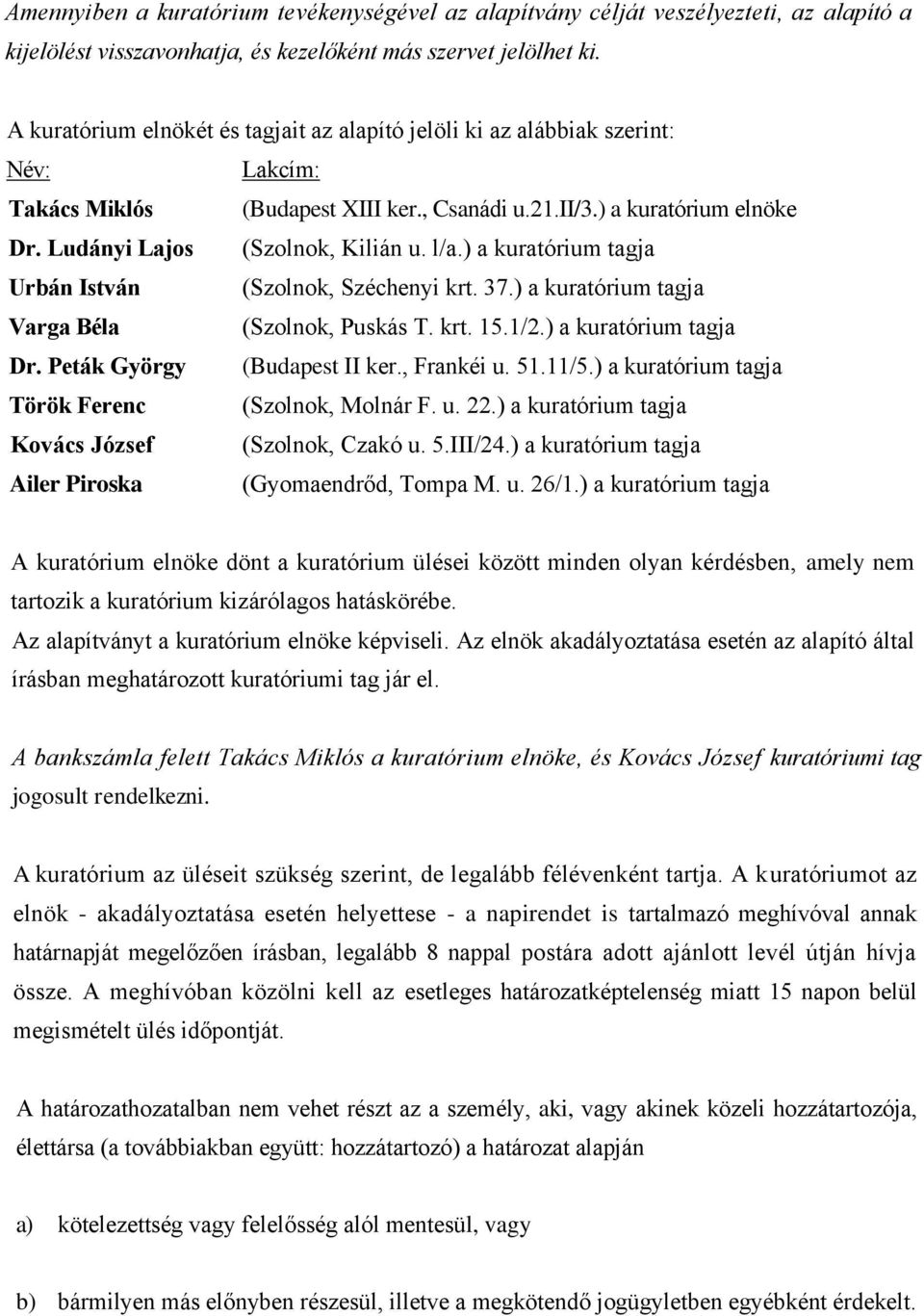 l/a.) a kuratórium tagja Urbán István (Szolnok, Széchenyi krt. 37.) a kuratórium tagja Varga Béla (Szolnok, Puskás T. krt. 15.1/2.) a kuratórium tagja Dr. Peták György (Budapest II ker., Frankéi u.