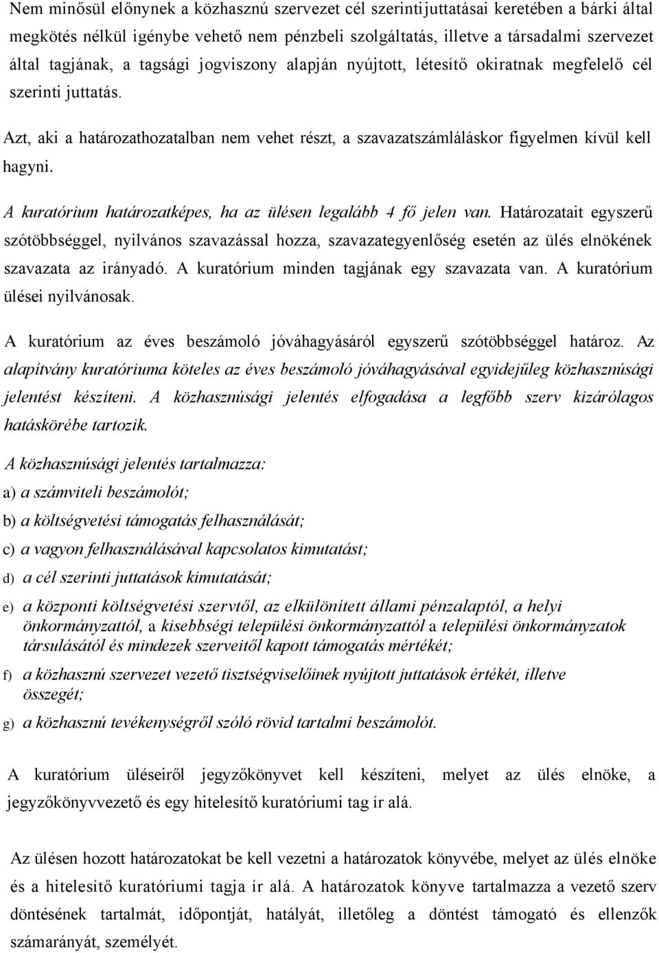 A kuratórium határozatképes, ha az ülésen legalább 4 fő jelen van. Határozatait egyszerű szótöbbséggel, nyilvános szavazással hozza, szavazategyenlőség esetén az ülés elnökének szavazata az irányadó.