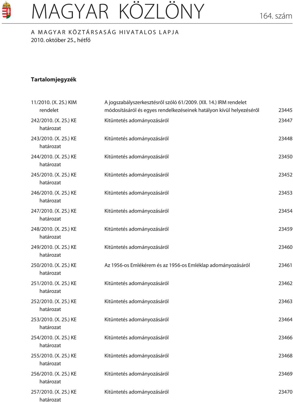 (X. 25.) KE 255/2010. (X. 25.) KE 256/2010. (X. 25.) KE 257/2010. (X. 25.) KE A jogszabályszerkesztésrõl szóló 61/2009. (XII. 14.