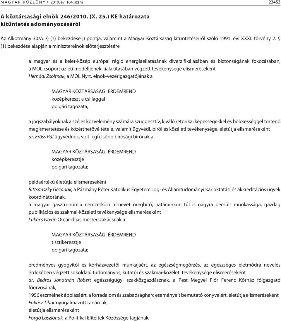 (1) bekezdése alapján a miniszterelnök elõterjesztésére a magyar és a kelet-közép európai régió energiaellátásának diverzifikálásában és biztonságának fokozásában, a MOL csoport üzleti modelljének