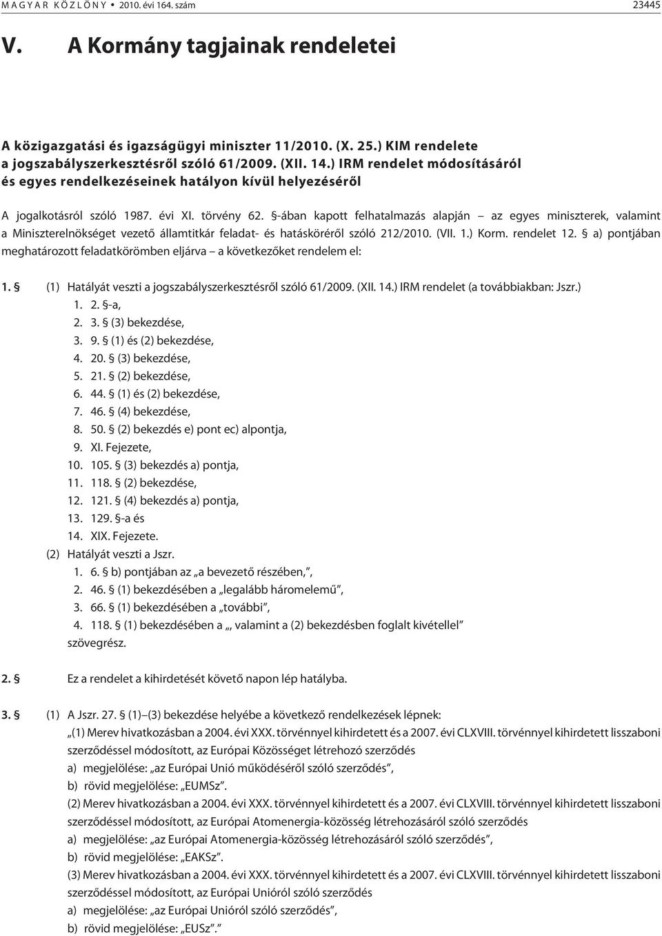 -ában kapott felhatalmazás alapján az egyes miniszterek, valamint a Miniszterelnökséget vezetõ államtitkár feladat- és hatáskörérõl szóló 212/2010. (VII. 1.) Korm. rendelet 12.