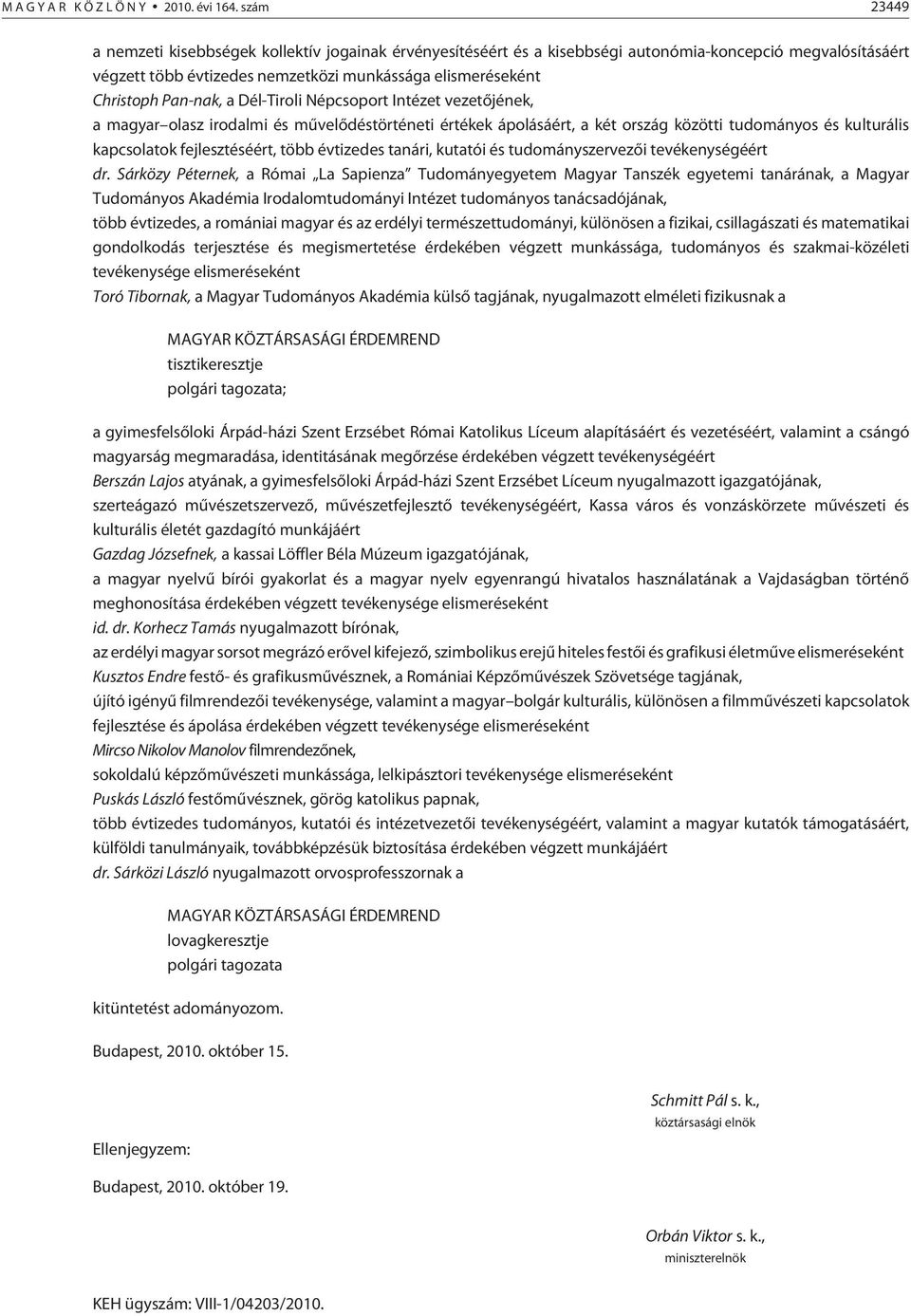 Pan-nak, a Dél-Tiroli Népcsoport Intézet vezetõjének, a magyar olasz irodalmi és mûvelõdéstörténeti értékek ápolásáért, a két ország közötti tudományos és kulturális kapcsolatok fejlesztéséért, több