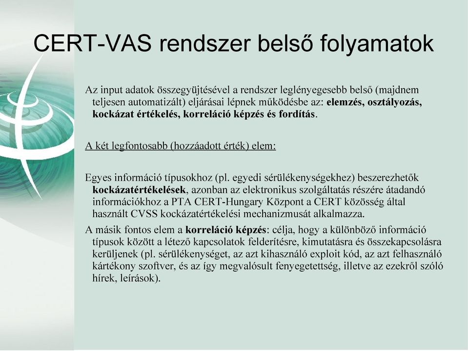 egyedi sérülékenységekhez) beszerezhetők kockázatértékelések, azonban az elektronikus szolgáltatás részére átadandó információkhoz a PTA CERT-Hungary Központ a CERT közösség által használt CVSS