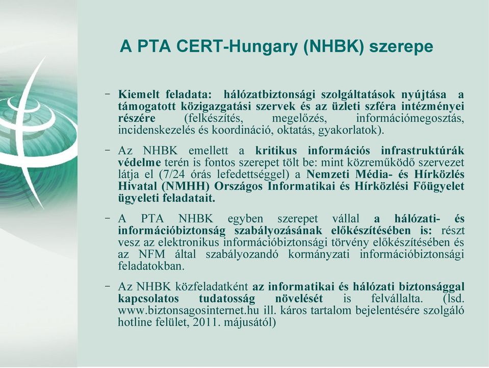 Az NHBK emellett a kritikus információs infrastruktúrák védelme terén is fontos szerepet tölt be: mint közreműködő szervezet látja el (7/24 órás lefedettséggel) a Nemzeti Média- és Hírközlés Hivatal