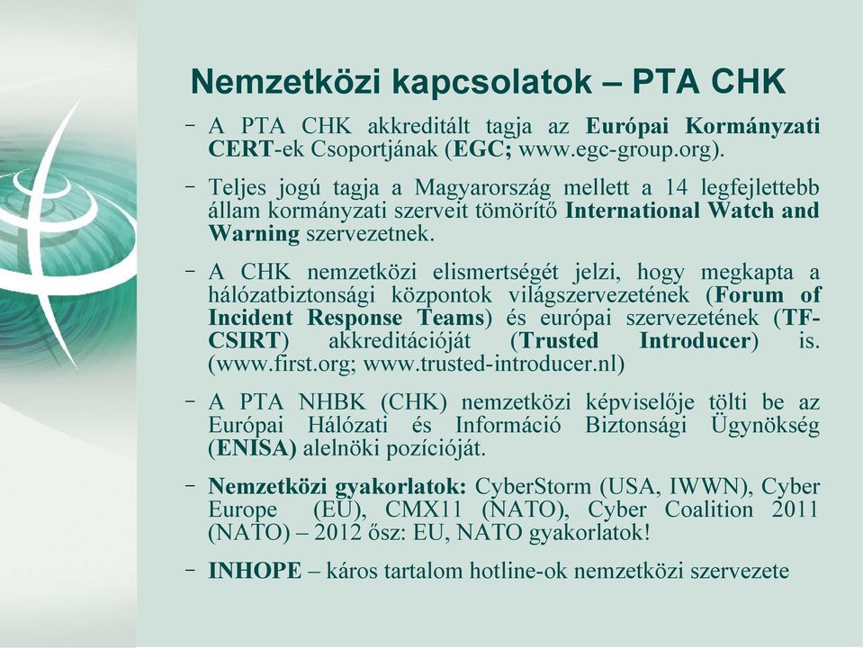 A CHK nemzetközi elismertségét jelzi, hogy megkapta a hálózatbiztonsági központok világszervezetének (Forum of Incident Response Teams) és európai szervezetének (TFCSIRT) akkreditációját (Trusted