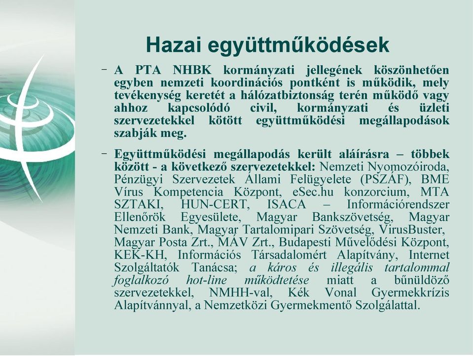 Együttműködési megállapodás került aláírásra többek között - a következő szervezetekkel: Nemzeti Nyomozóiroda, Pénzügyi Szervezetek Állami Felügyelete (PSZÁF), BME Vírus Kompetencia Központ, esec.