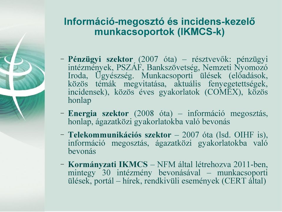 Munkacsoporti ülések (előadások, közös témák megvitatása, aktuális fenyegetettségek, incidensek), közös éves gyakorlatok (COMEX), közös honlap Energia szektor (2008 óta)