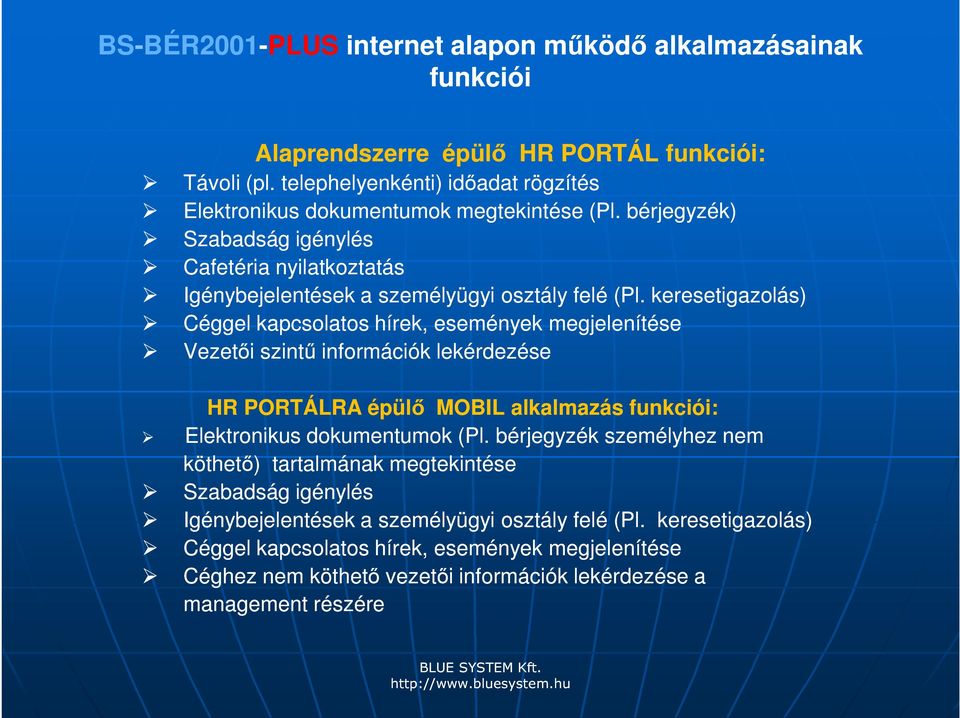 keresetigazolás) Céggel kapcsolatos hírek, események megjelenítése Vezetői szintű információk lekérdezése HR PORTÁLRA épülő MOBIL alkalmazás funkciói: Elektronikus dokumentumok (Pl.