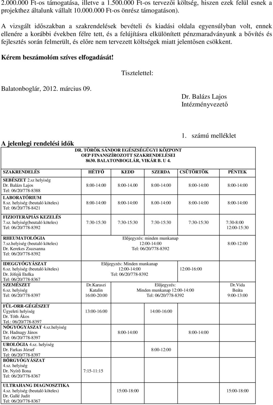 fejlesztés során felmerült, és előre nem tervezett költségek miatt jelentősen csökkent. Kérem beszámolóm szíves elfogadását! Tisztelettel: Balatonboglár, 2012. március 09. Dr.