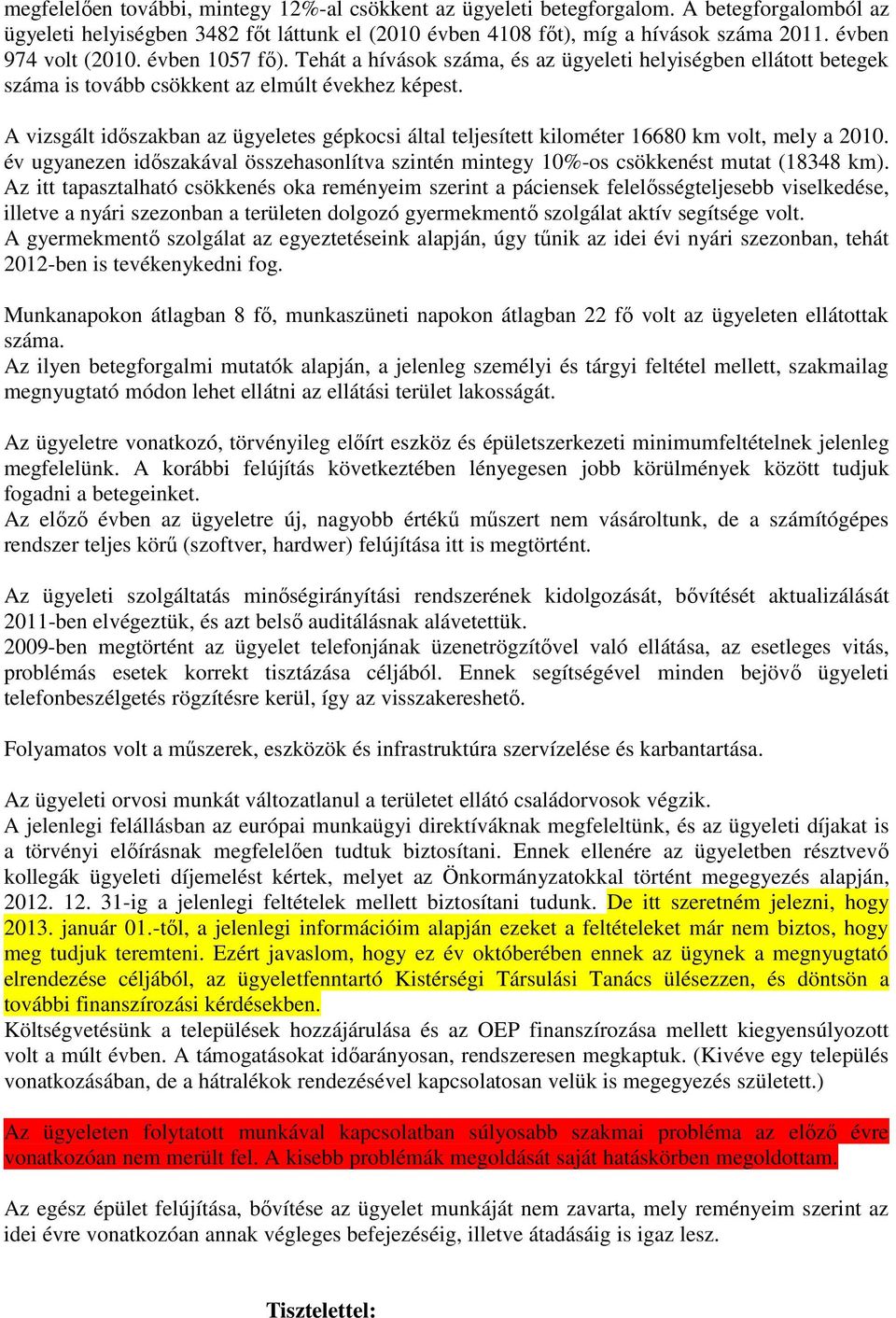 A vizsgált időszakban az ügyeletes gépkocsi által teljesített kilométer 16680 km volt, mely a 2010. év ugyanezen időszakával összehasonlítva szintén mintegy 10%-os csökkenést mutat (18348 km).