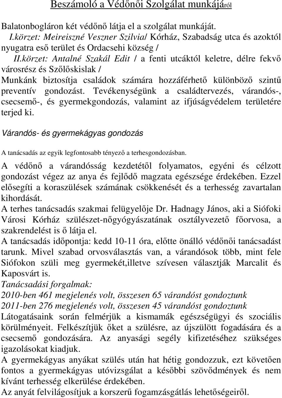 körzet: Antalné Szakál Edit / a fenti utcáktól keletre, délre fekvő városrész és Szőlőskislak / Munkánk biztosítja családok számára hozzáférhető különböző szintű preventív gondozást.