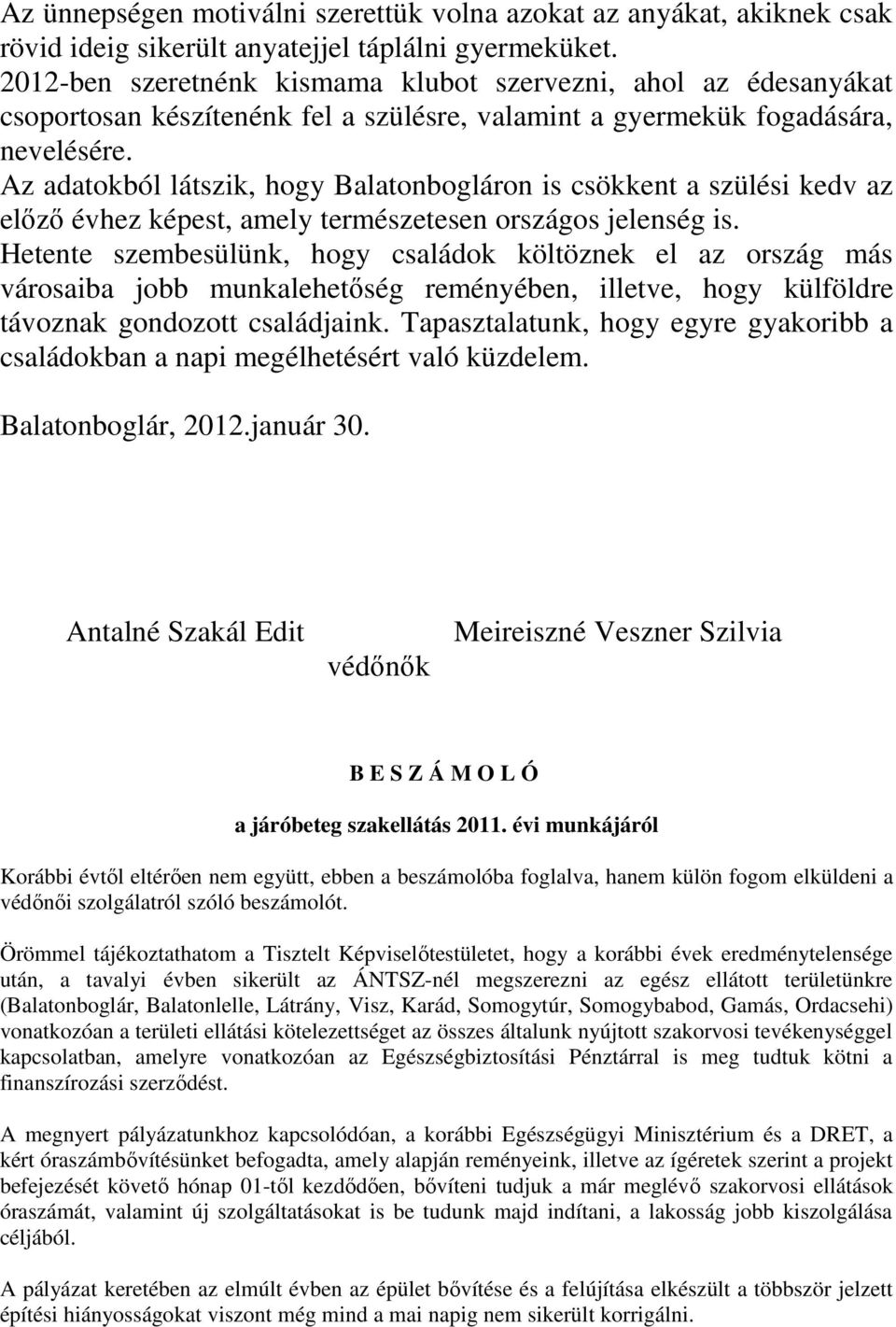 Az adatokból látszik, hogy Balatonbogláron is csökkent a szülési kedv az előző évhez képest, amely természetesen országos jelenség is.