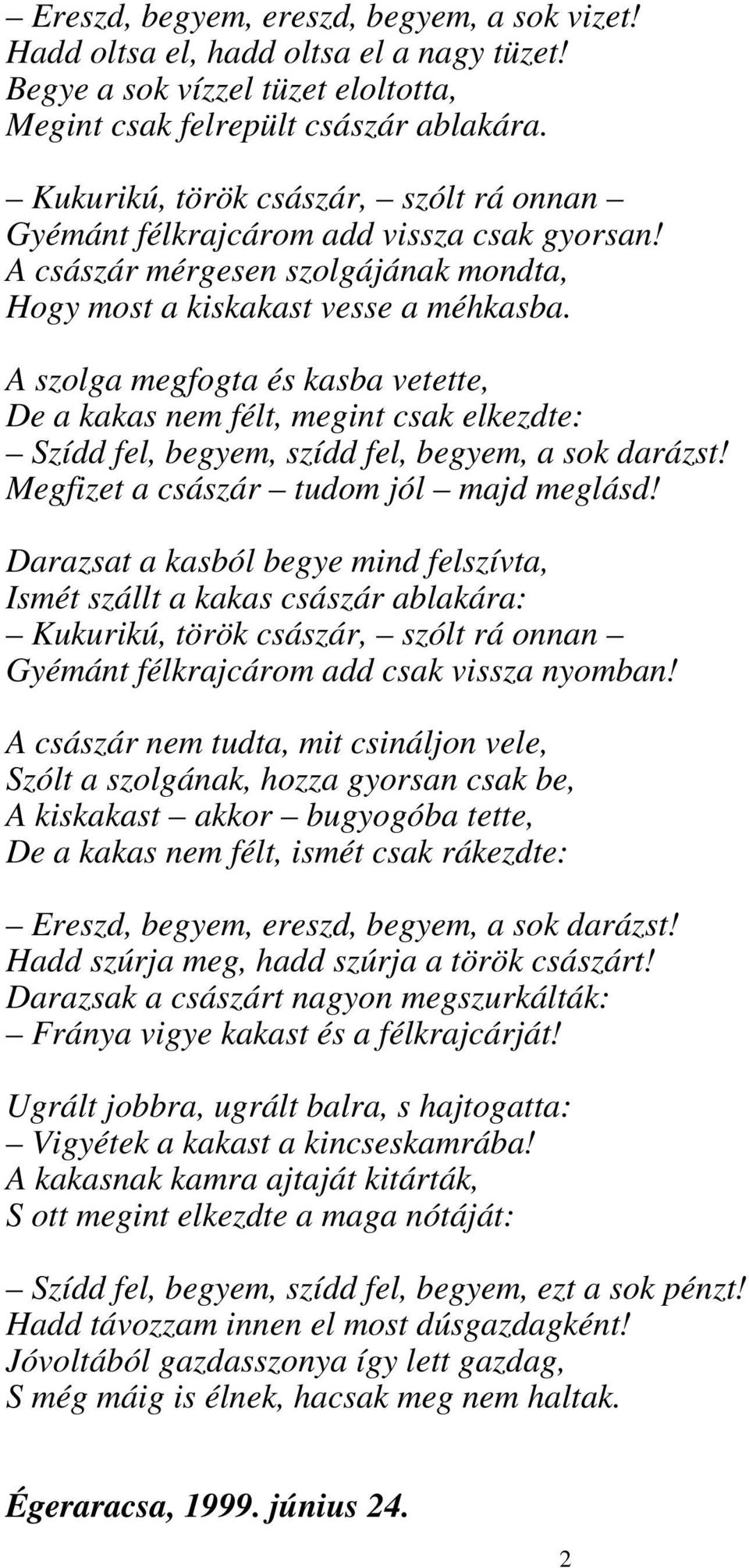 A szolga megfogta és kasba vetette, De a kakas nem félt, megint csak elkezdte: Szídd fel, begyem, szídd fel, begyem, a sok darázst! Megfizet a császár tudom jól majd meglásd!