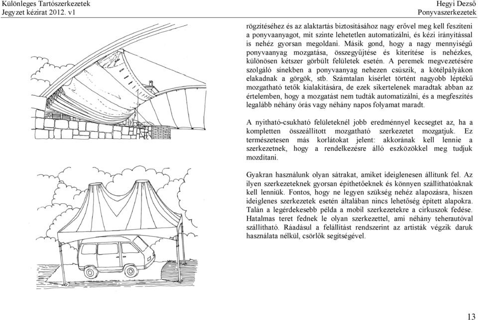 A peremek megvezetésére szolgáló sínekben a ponyvaanyag nehezen csúszik, a kötélpályákon elakadnak a görgök, stb.