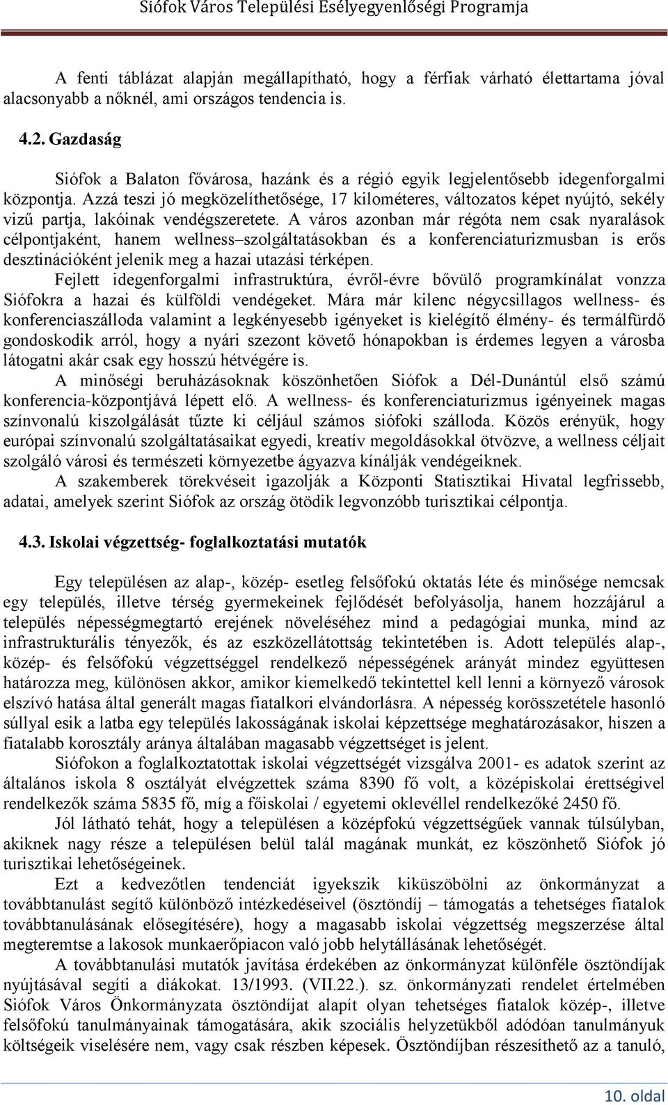 Azzá teszi jó megközelíthetősége, 17 kilométeres, változatos képet nyújtó, sekély vizű partja, lakóinak vendégszeretete.