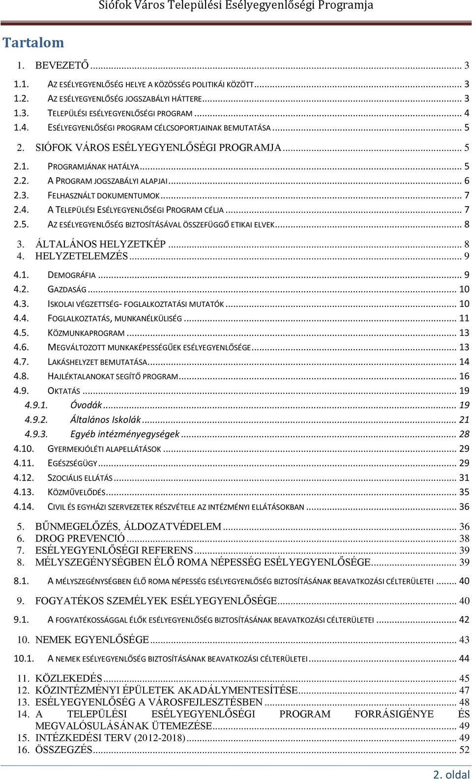 FELHASZNÁLT DOKUMENTUMOK... 7 2.4. A TELEPÜLÉSI ESÉLYEGYENLŐSÉGI PROGRAM CÉLJA... 7 2.5. AZ ESÉLYEGYENLŐSÉG BIZTOSÍTÁSÁVAL ÖSSZEFÜGGŐ ETIKAI ELVEK... 8 3. ÁLTALÁNOS HELYZETKÉP... 8 4. HELYZETELEMZÉS.