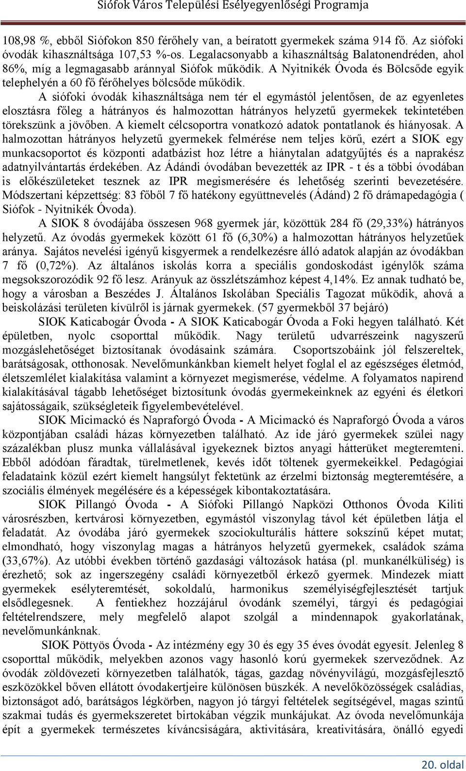 A siófoki óvodák kihasználtsága nem tér el egymástól jelentősen, de az egyenletes elosztásra főleg a hátrányos és halmozottan hátrányos helyzetű gyermekek tekintetében törekszünk a jövőben.