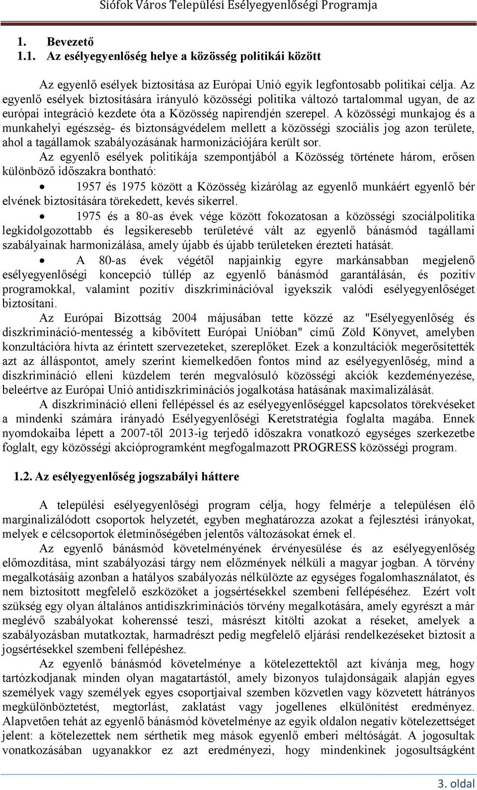 A közösségi munkajog és a munkahelyi egészség- és biztonságvédelem mellett a közösségi szociális jog azon területe, ahol a tagállamok szabályozásának harmonizációjára került sor.