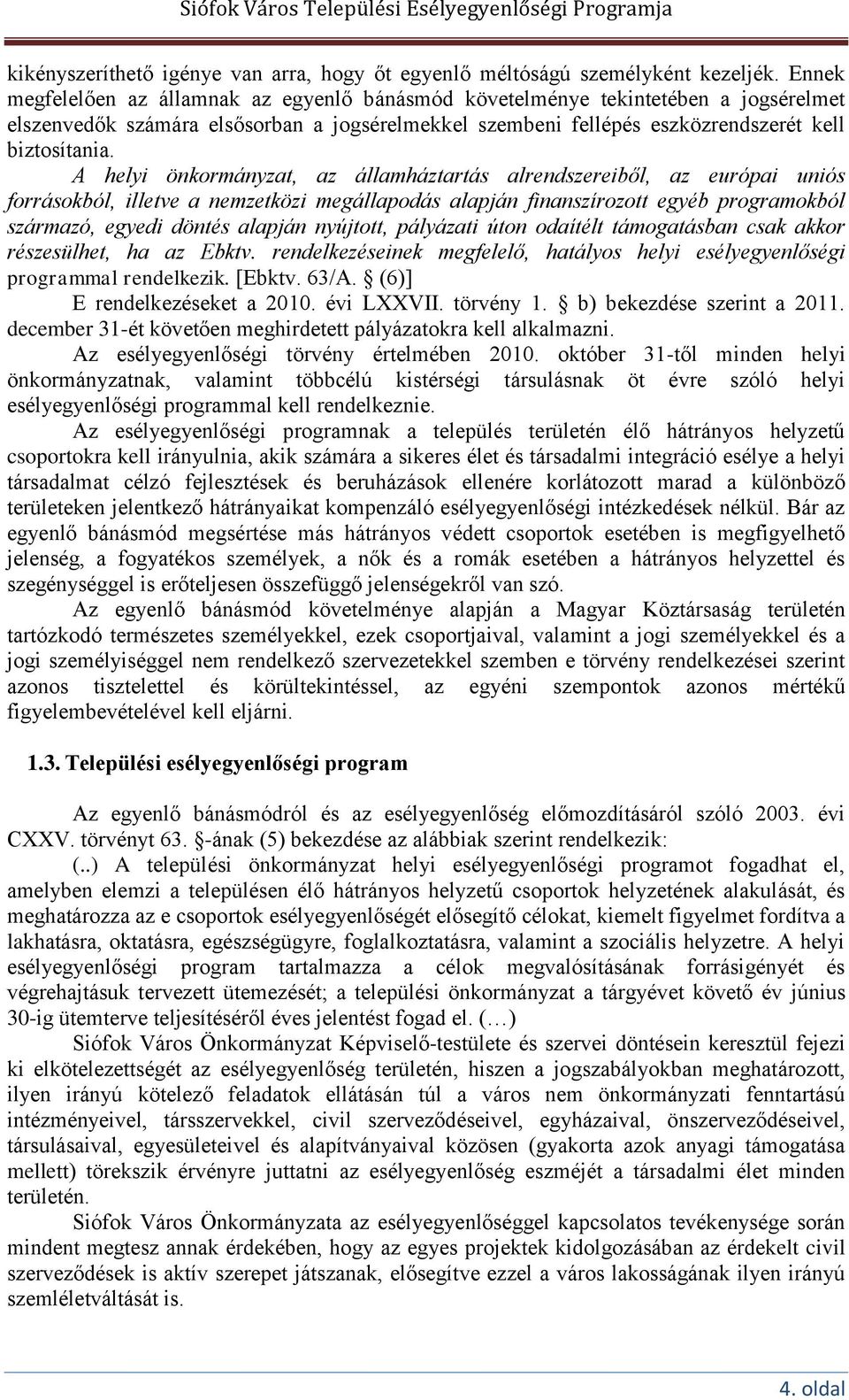 A helyi önkormányzat, az államháztartás alrendszereiből, az európai uniós forrásokból, illetve a nemzetközi megállapodás alapján finanszírozott egyéb programokból származó, egyedi döntés alapján