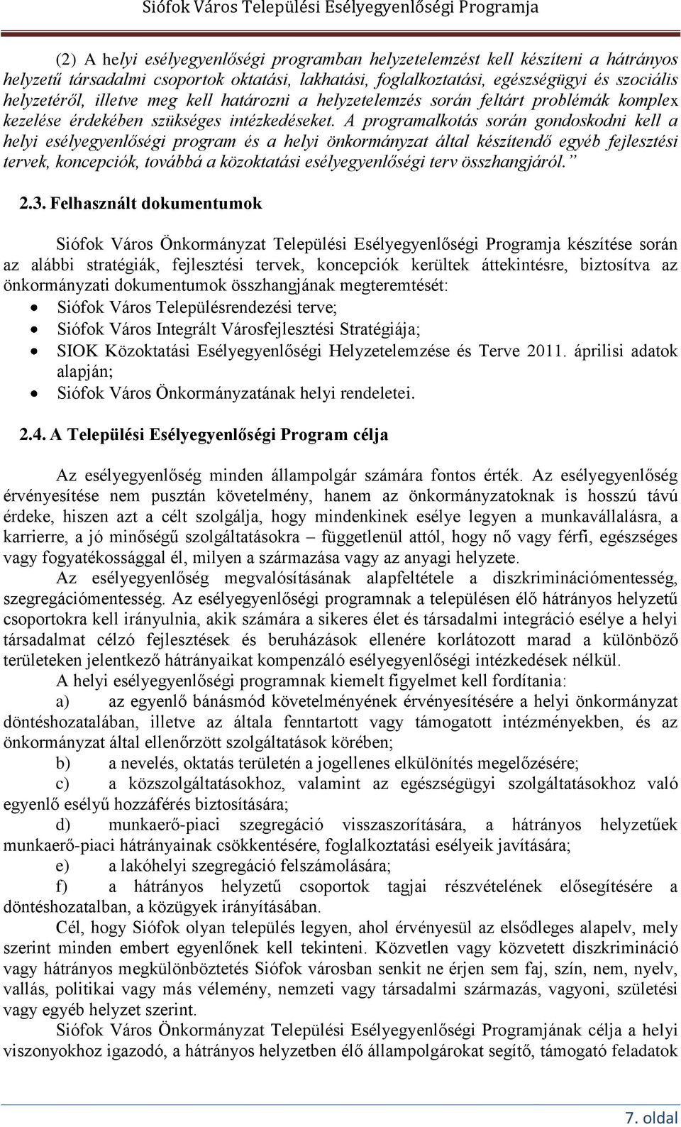 A programalkotás során gondoskodni kell a helyi esélyegyenlőségi program és a helyi önkormányzat által készítendő egyéb fejlesztési tervek, koncepciók, továbbá a közoktatási esélyegyenlőségi terv