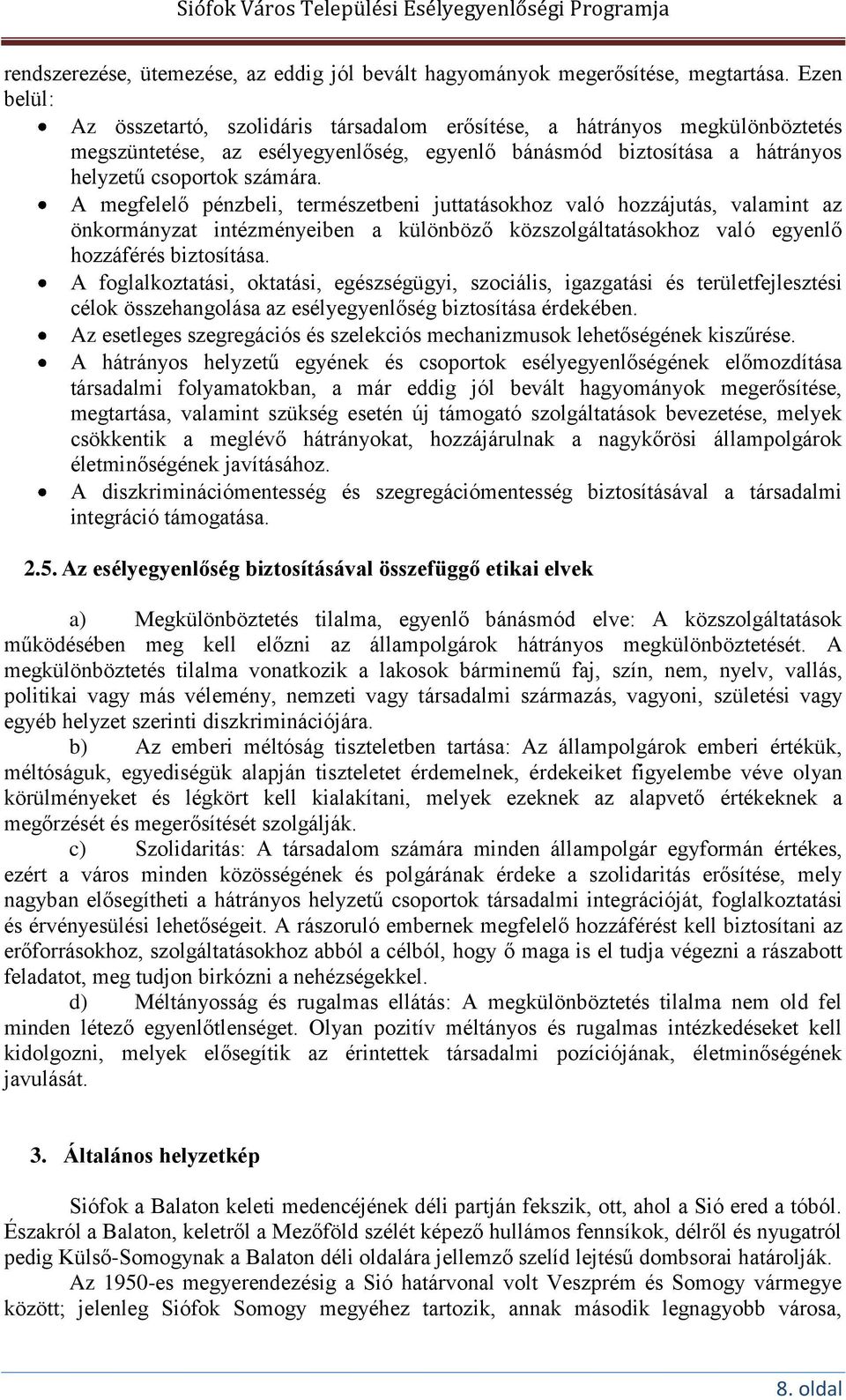 A megfelelő pénzbeli, természetbeni juttatásokhoz való hozzájutás, valamint az önkormányzat intézményeiben a különböző közszolgáltatásokhoz való egyenlő hozzáférés biztosítása.