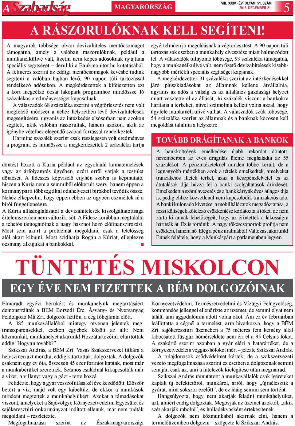 Bankmonitor.hu kutatásából. A felmérés szerint az eddigi mentőcsomagok kevésbé tudtak segíteni a valóban bajban lévő, 90 napon túli tartozással rendelkező adósokon.