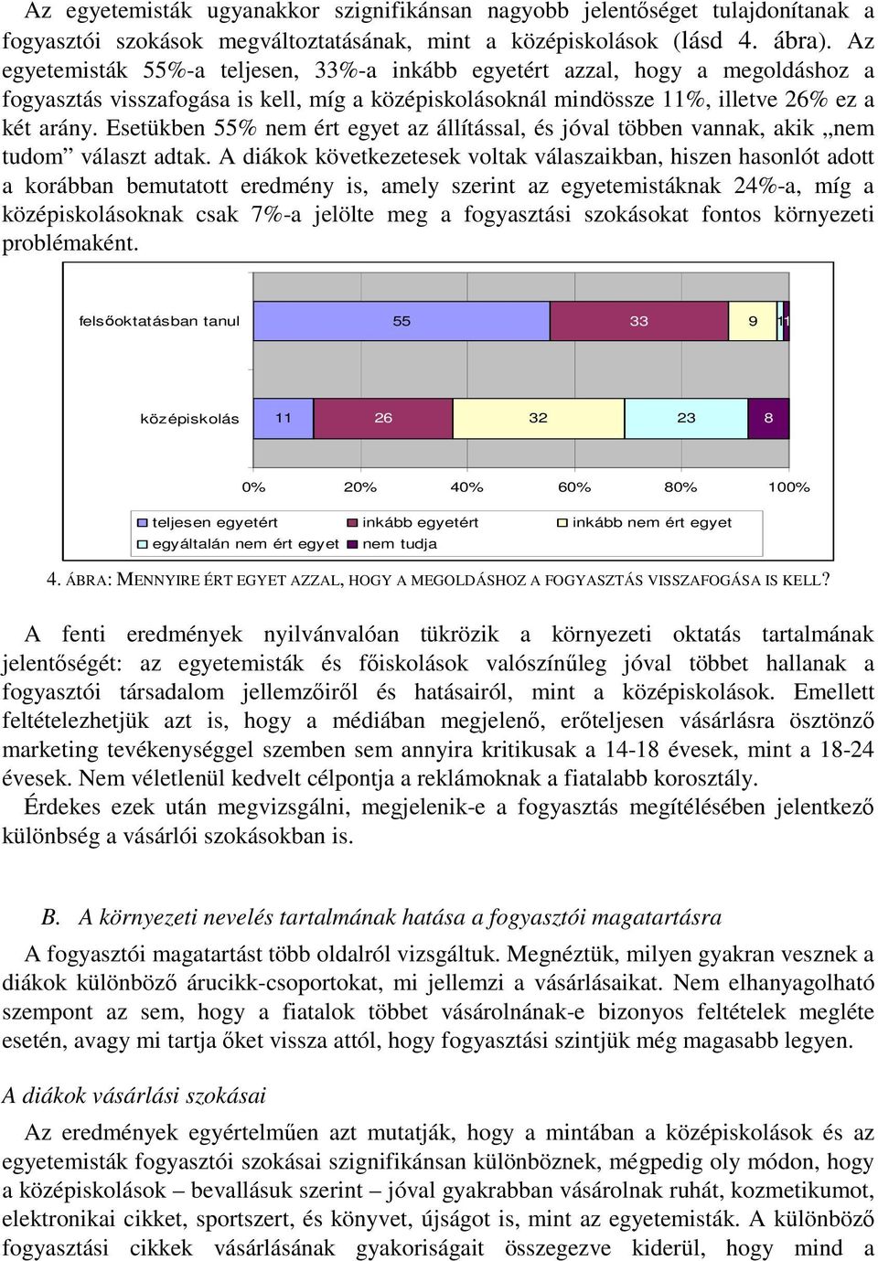 Esetükben 55% nem ért egyet az állítással, és jóval többen vannak, akik nem tudom választ adtak.