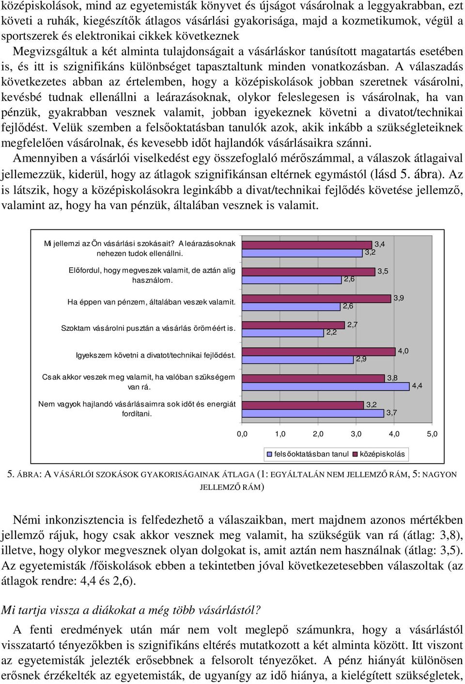 A válaszadás következetes abban az értelemben, hogy a középiskolások jobban szeretnek vásárolni, kevésbé tudnak ellenállni a leárazásoknak, olykor feleslegesen is vásárolnak, ha van pénzük,