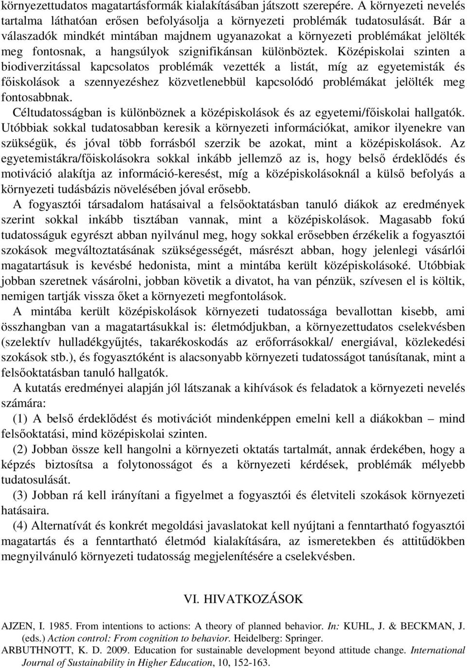 Középiskolai szinten a biodiverzitással kapcsolatos problémák vezették a listát, míg az egyetemisták és főiskolások a szennyezéshez közvetlenebbül kapcsolódó problémákat jelölték meg fontosabbnak.