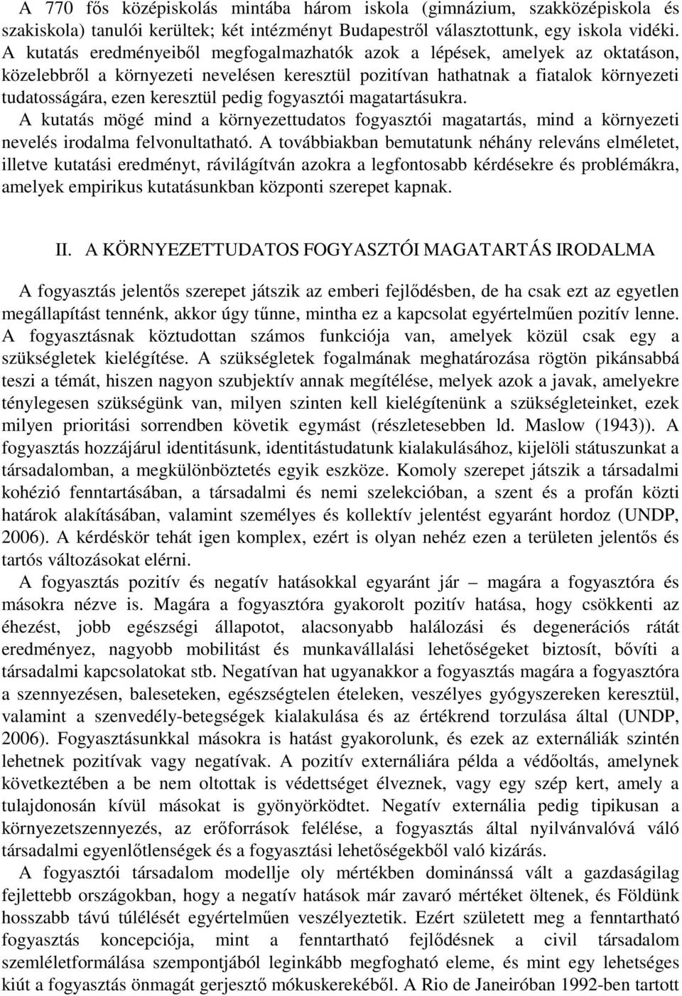 pedig fogyasztói magatartásukra. A kutatás mögé mind a környezettudatos fogyasztói magatartás, mind a környezeti nevelés irodalma felvonultatható.