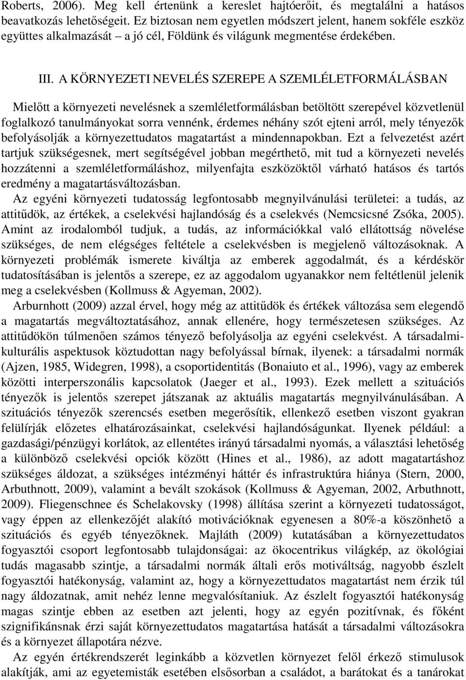 A KÖRNYEZETI NEVELÉS SZEREPE A SZEMLÉLETFORMÁLÁSBAN Mielőtt a környezeti nevelésnek a szemléletformálásban betöltött szerepével közvetlenül foglalkozó tanulmányokat sorra vennénk, érdemes néhány szót