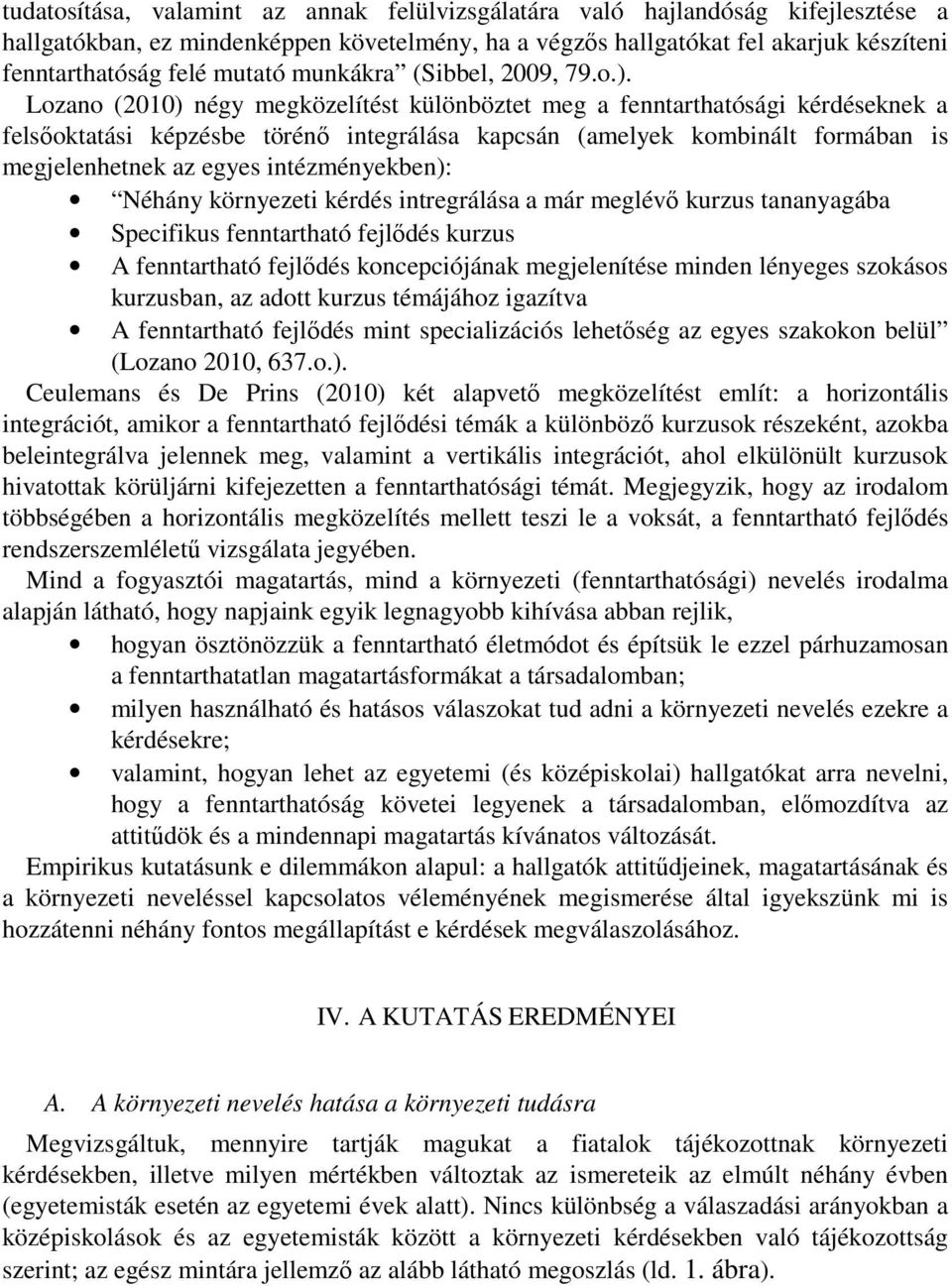 Lozano (2010) négy megközelítést különböztet meg a fenntarthatósági kérdéseknek a felsőoktatási képzésbe törénő integrálása kapcsán (amelyek kombinált formában is megjelenhetnek az egyes