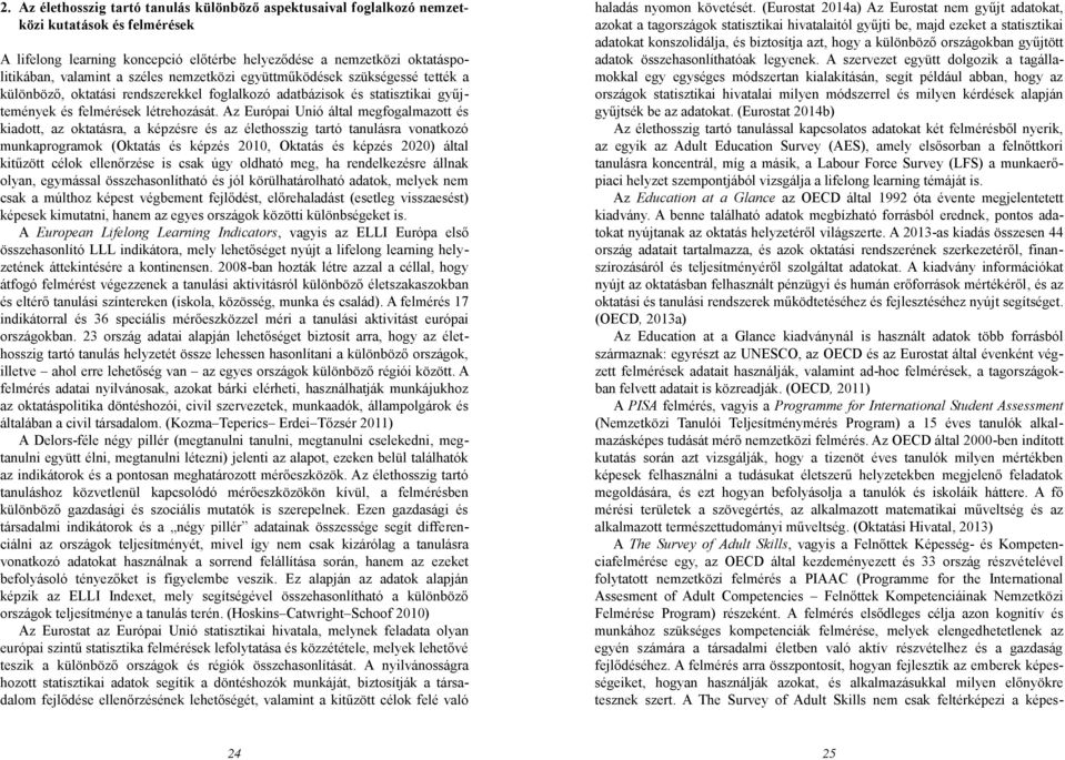 Az Európai Unió által megfogalmazott és kiadott, az oktatásra, a képzésre és az élethosszig tartó tanulásra vonatkozó munkaprogramok (Oktatás és képzés 2010, Oktatás és képzés 2020) által kitűzött
