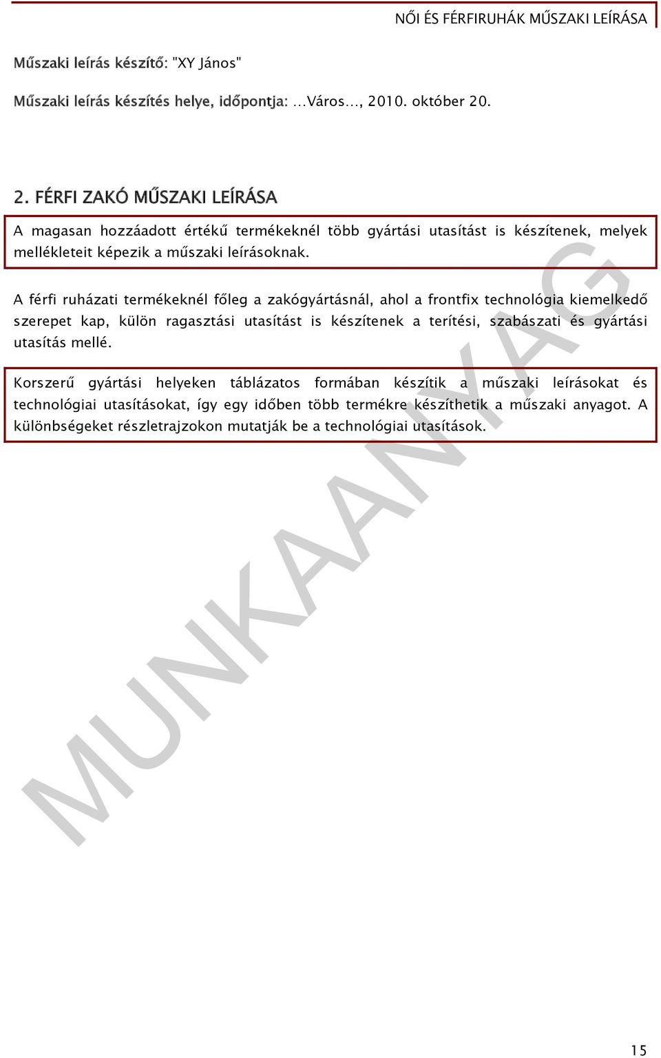 A férfi ruházati termékeknél főleg a zakógyártásnál, ahol a frontfix technológia kiemelkedő szerepet kap, külön ragasztási utasítást is készítenek a terítési, szabászati és